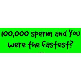  100,000 sperm and You were the fastest? Large Bumper 