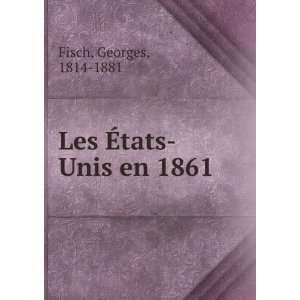  Les Ã?tats Unis en 1861 Georges, 1814 1881 Fisch Books