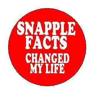   SNAPPLE FACTS CHANGED MY LIFE  Pinback Button 1.25 Pin 