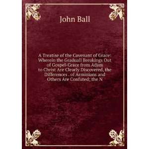 Treatise of the Covenant of Grace Wherein the Graduall Breakings 