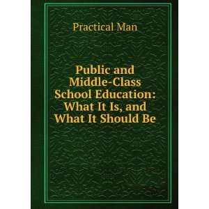   Education What It Is, and What It Should Be Practical Man Books