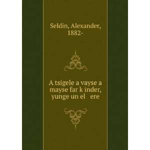  mayse far kÌ£inder, yunge un el ere Alexander, 1882  Seldin Books