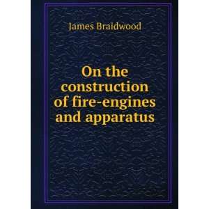   the construction of fire engines and apparatus James Braidwood Books