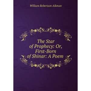    Or, First Born of Shinar A Poem . William Robertson Aikman Books