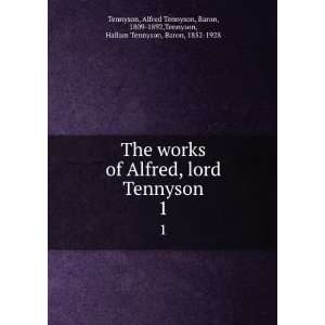  The works of Alfred, lord Tennyson. 1 Alfred Tennyson 