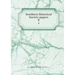  Southern Historical Society papers. 8 Brock, R. A. (Robert Alonzo 