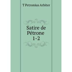  Satire de PÃ©trone . 1 2 T Petronius Arbiter Books