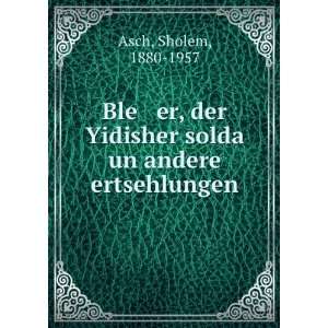   Yidisher solda un andere ertsehlungen Sholem, 1880 1957 Asch Books
