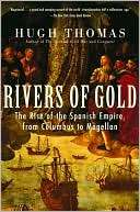 Rivers of Gold The Rise of the Spanish Empire, from Columbus to 