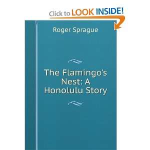  The Flamingos Nest A Honolulu Story Roger Sprague 