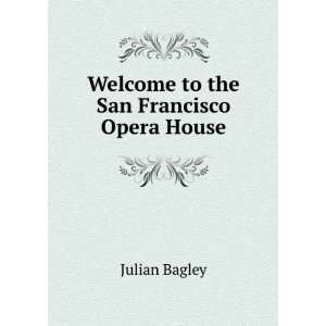    Welcome to the San Francisco Opera House Julian Bagley Books