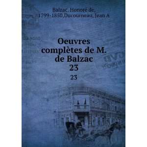   Balzac. 23 HonorÃ© de, 1799 1850,Ducourneau, Jean A Balzac Books