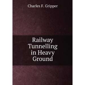 Railway Tunnelling in Heavy Ground Charles F. Gripper  