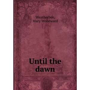 Until the dawn Mary Woodward. Weatherbee  Books