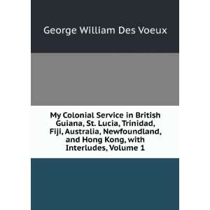  My Colonial Service in British Guiana, St. Lucia, Trinidad 