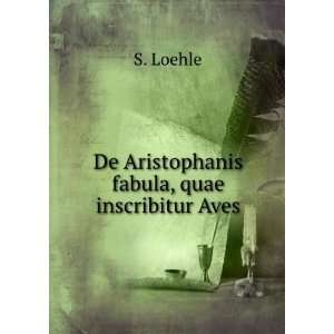    De Aristophanis fabula, quae inscribitur Aves S. Loehle Books