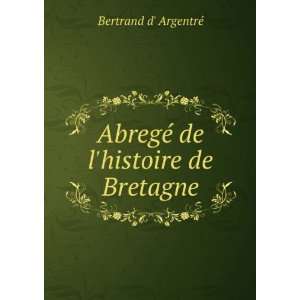    AbregÃ© de lhistoire de Bretagne Bertrand d ArgentrÃ© Books