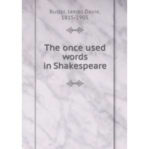  The once used words in Shakespeare James Davie, 1815 1905 