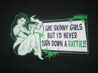 NEVER TURN DOWN A FATTIE Funny Tee Marijuana Pot Humor  