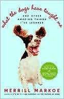 What the Dogs Have Taught Me Merrill Markoe