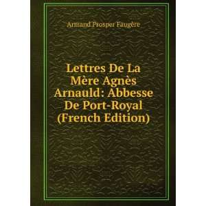  Lettres De La MÃ¨re AgnÃ¨s Arnauld Abbesse De Port 