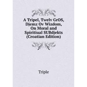  A Tripel, Twelv GrOS, Djemz Ov Wizdom, On Moral and 