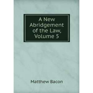  A New Abridgement of the Law, Volume 5 Matthew Bacon 