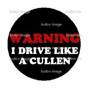 WARNING I Drive Like a Cullen PINBACK BUTTON 1.25 Pin Edward Twilight