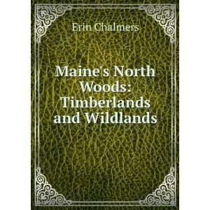   Maines North Woods Timberlands and Wildlands Erin Chalmers Books