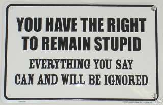 YOU HAVE THE RIGHT TO REMAIN STUPID ALUMINUM SIGN  