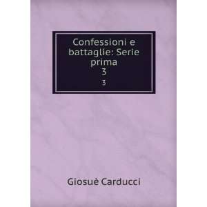   Confessioni e battaglie Serie prima. 3 GiosuÃ¨ Carducci Books