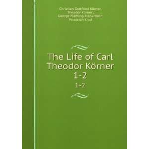  The Life of Carl Theodor KÃ¶rner. 1 2 Theodor KÃ¶rner 