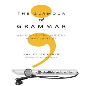   The Glamour of Grammar (Audible Audio Edition) Roy Peter Clark Books