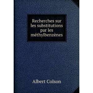   les substitutions par les mÃ©thylbenzÃ¨nes Albert Colson Books