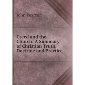 Creed and the Church A Summary of Christian Truth, Doctrine and 