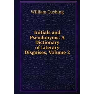   Dictionary of Literary Disguises, Volume 2 William Cushing Books