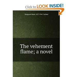    The vehement flame; a novel Margaret Wade 1857 1945 Deland Books