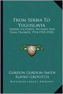 From Serbia To Yugoslavia Gordon Gordon Smith
