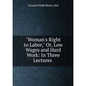  Womans Right to Labor, Or, Low Wages and Hard Work In 