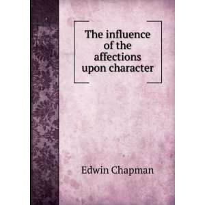   The influence of the affections upon character Edwin Chapman Books