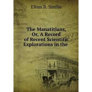   of Recent Scientific Explorations in the . Elton R. Smilie Books