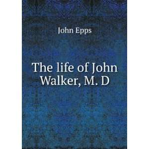  The life of John Walker, M. D. John Epps Books