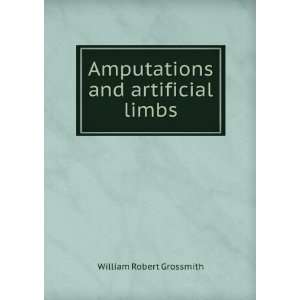  Amputations and Artificial Limbs William Robert Grossmith 