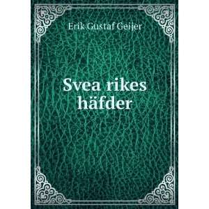 Svea rikes hÃ¤fder Erik Gustaf Geijer  Books