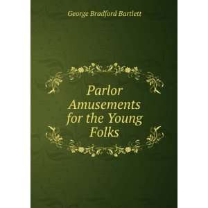  Parlor Amusements for the Young Folks George Bradford 