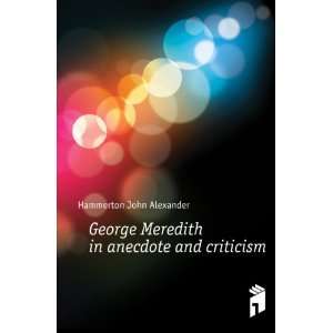 George Meredith in anecdote and criticism Hammerton John 