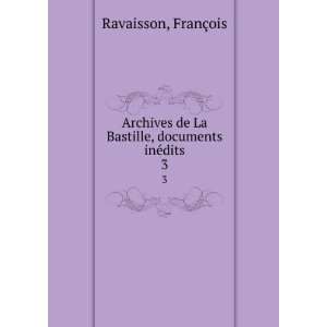   de La Bastille, documents inÃ©dits. 3 FranÃ§ois Ravaisson Books