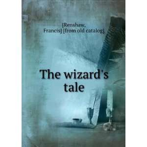    The wizards tale Francis] [from old catalog] [Renshaw Books