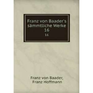  sÃ¤mmtliche Werke. 16 Franz Hoffmann Franz von Baader Books