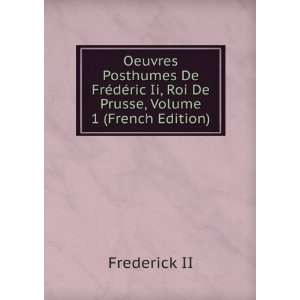   ric Ii, Roi De Prusse, Volume 1 (French Edition) Frederick II Books